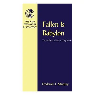 "Fallen Is Babylon: The Revelation to John" - "" ("Murphy Frederick J.")