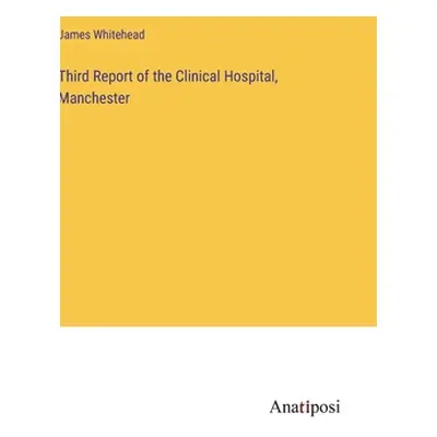 "Third Report of the Clinical Hospital, Manchester" - "" ("Whitehead James")