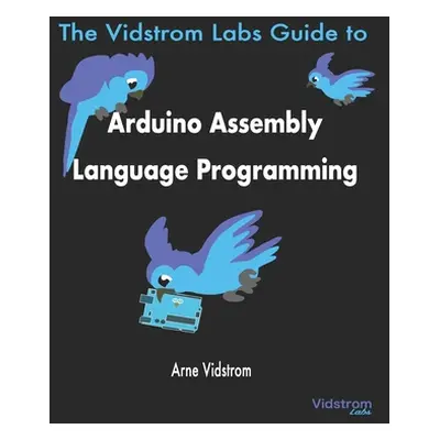 "The Vidstrom Labs Guide to Arduino Assembly Language Programming" - "" ("Vidstrom Arne")