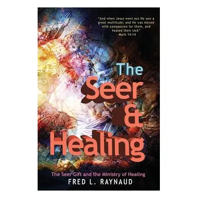 "The Seer & Healing: The Seer Gift and the Ministry of Healing" - "" ("Raynaud Fred L.")