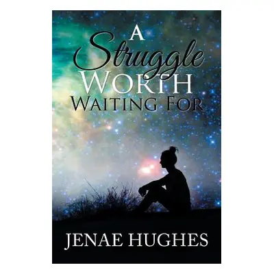 "A Struggle Worth Waiting For" - "" ("Hughes Jenae")