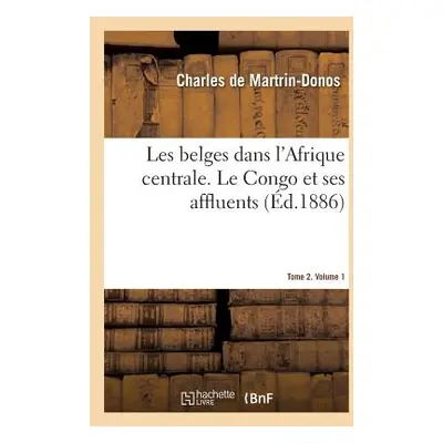 "Les Belges Dans l'Afrique Centrale. Le Congo Et Ses Affluents. Tome 2. Volume 1" - "" ("De Mart