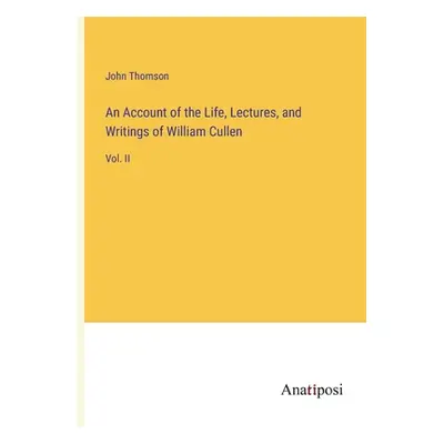 "An Account of the Life, Lectures, and Writings of William Cullen: Vol. II" - "" ("Thomson John"