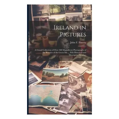 "Ireland in Pictures; a Grand Collection of Over 400 Magnificent Photographs of the Beauties of 