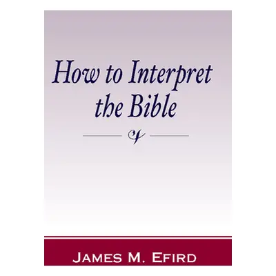 "How to Interpret the Bible" - "" ("Efird James M.")