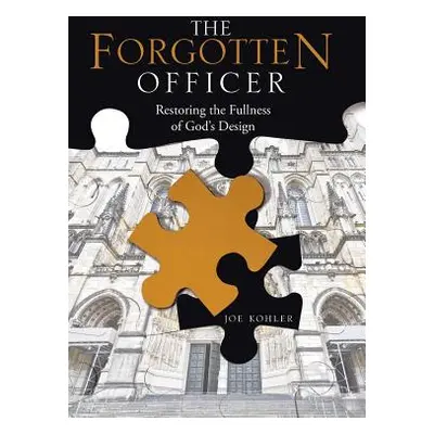 "The Forgotten Officer: Restoring the Fullness of God's Design" - "" ("Kohler Joe")