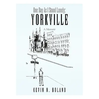 "One Day as I Stood Lonely: Yorkville" - "" ("Boland Kevin N.")