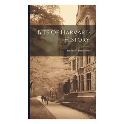 "Bits Of Harvard History" - "" ("Batchelder Samuel F.")