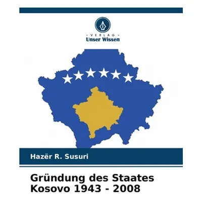 "Grndung des Staates Kosovo 1943 - 2008" - "" ("Susuri Hazr R.")