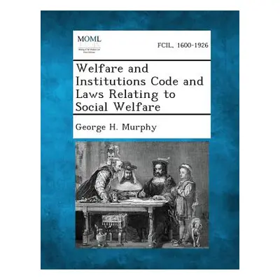 "Welfare and Institutions Code and Laws Relating to Social Welfare" - "" ("Murphy George H.")