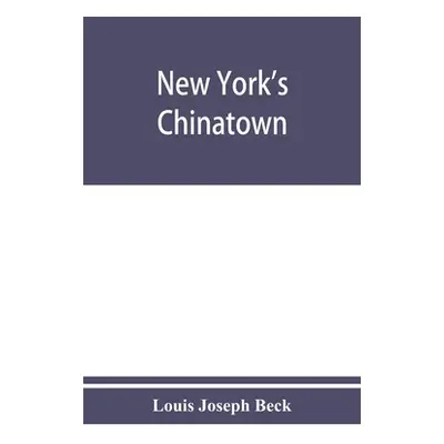 "New York's Chinatown: an historical presentation of its people and places" - "" ("Joseph Beck L