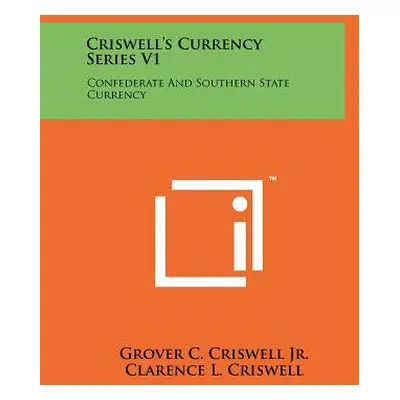 "Criswell's Currency Series V1: Confederate And Southern State Currency" - "" ("Criswell Jr Grov