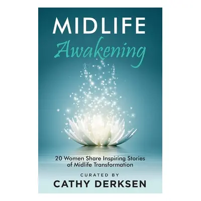 "Midlife Awakening: 20 Women Share Inspiring Stories of Midlife Transformation" - "" ("Derksen C