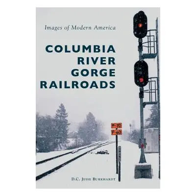 "Columbia River Gorge Railroads" - "" ("Burkhardt D. C. Jesse")