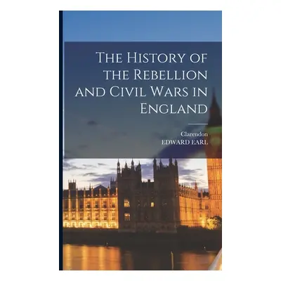 "The History of the Rebellion and Civil Wars in England" - "" ("Earl Edward")