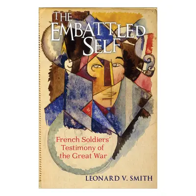 "The Embattled Self: French Soldiers' Testimony of the Great War" - "" ("Smith Leonard V.")