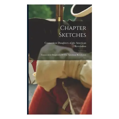 "Chapter Sketches: Connecticut Daughters Of The American Revolution" - "" ("Connecticut Daughter