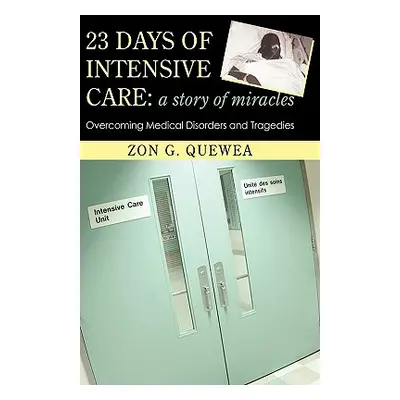 "23 Days of Intensive Care: A Story of Miracles: Overcoming Medical Disorders and Tragedies" - "