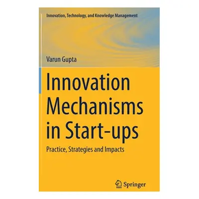 "Innovation Mechanisms in Start-Ups: Practice, Strategies and Impacts" - "" ("Gupta Varun")