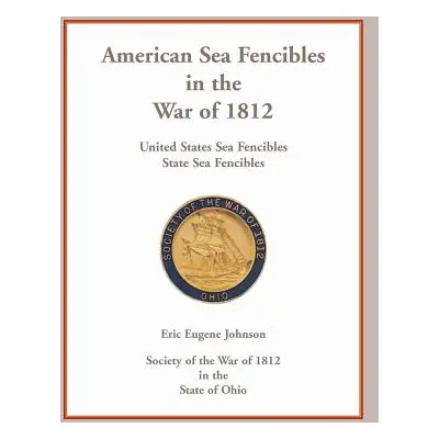 "American Sea Fencibles in the War of 1812: United States Sea Fencibles, State Sea Fencibles" - 