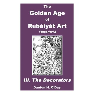 "The Golden Age of Rubaiyat Art III. The Decorators: 1884-1913" - "" ("O'Day Danton H.")