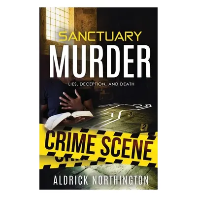 "Sanctuary Murder: Lies, Deception, and Death" - "" ("Northington Aldrick")