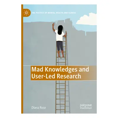 "Mad Knowledges and User-Led Research" - "" ("Rose Diana Susan")