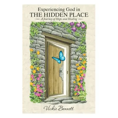 "Experiencing God in the Hidden Place: A Journey of Hope and Healing" - "" ("Bennett Vickie")