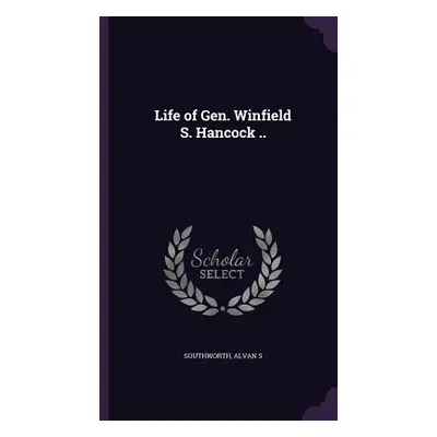 "Life of Gen. Winfield S. Hancock .." - "" ("S Southworth Alvan")