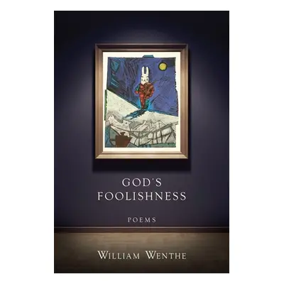 "God's Foolishness: Poems" - "" ("Wenthe William")