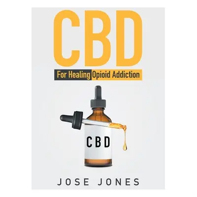 "CBD: For Healing Opioid Addiction" - "" ("Jones Jose")