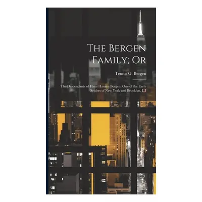 "The Bergen Family; Or: The Descendants of Hans Hansen Bergen, One of the Early Settlers of New 