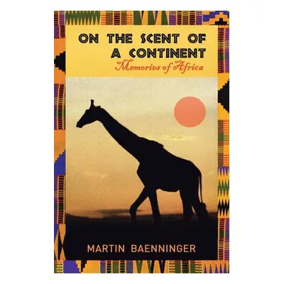 "On the Scent of a Continent: Memories of Africa" - "" ("Baenninger Martin")