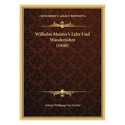 "Wilhelm Meister's Lehr Und Wanderjahre (1840)" - "" ("Goethe Johann Wolfgang Von")