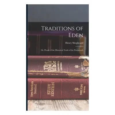 "Traditions of Eden; Or, Proofs of the Historical Truth of the Pentateuch" - "" ("Shepheard Henr