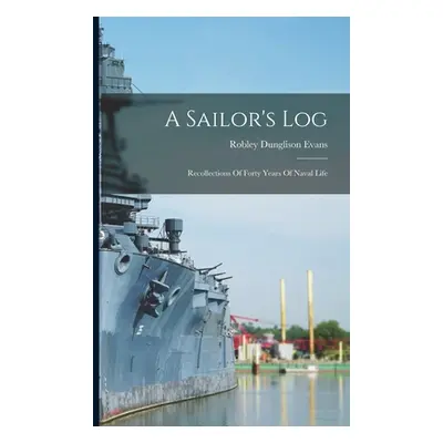 "A Sailor's Log: Recollections Of Forty Years Of Naval Life" - "" ("Evans Robley Dunglison")