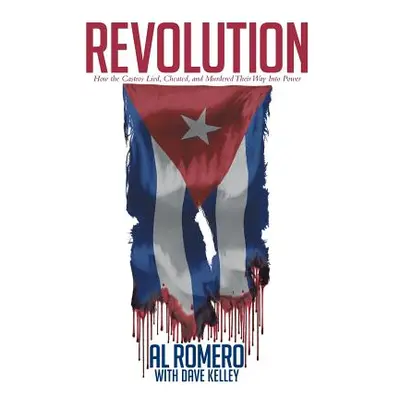 "Revolution: How the Castros Lied, Cheated, and Murdered Their Way Into Power" - "" ("Romero Al"