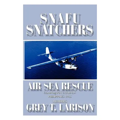 "Snafu Snatchers: Air Sea Rescue Featuring PBY Catalinas - Philippines 1946" - "" ("Larison Grey