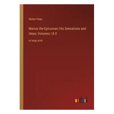 "Marius the Epicurean; His Sensations and Ideas; Volumes I & II: in large print" - "" ("Pater Wa