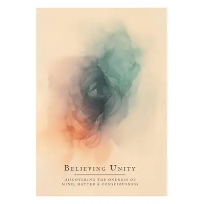 "Believing Unity: Discovering the Oneness of Mind, Matter and Consciousness" - "" ("Greenwood Le