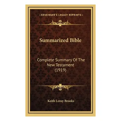 "Summarized Bible: Complete Summary Of The New Testament (1919)" - "" ("Brooks Keith Leroy")