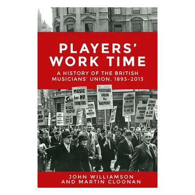 "Players' Work Time: A History of the British Musicians' Union, 1893-2013" - "" ("Williamson Joh