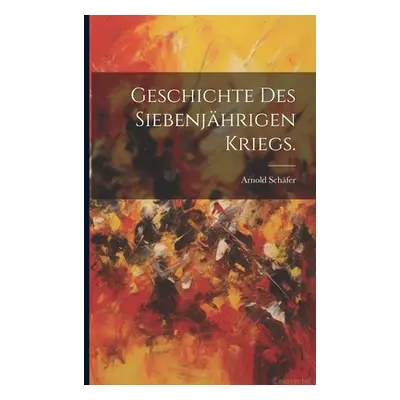 "Geschichte des siebenjhrigen Kriegs." - "" ("Schfer Arnold")