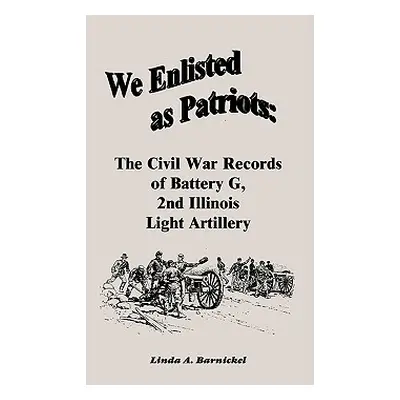 "We Enlisted As Patriots: The Civil War Records of Battery G, Second Illinois Light Artillery" -