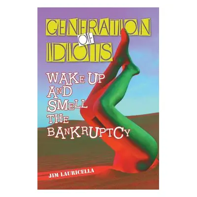 "Generation of Idiots: Wake Up and Smell the Bankruptcy" - "" ("Lauricella Jim")