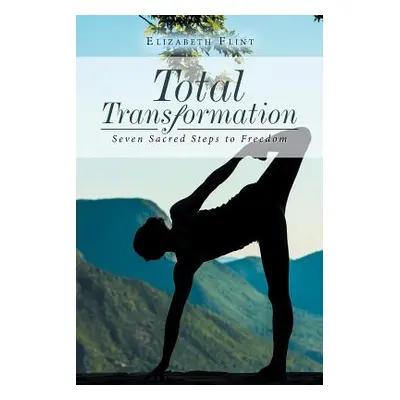 "Total Transformation: Seven Sacred Steps to Freedom" - "" ("Flint Elizabeth")