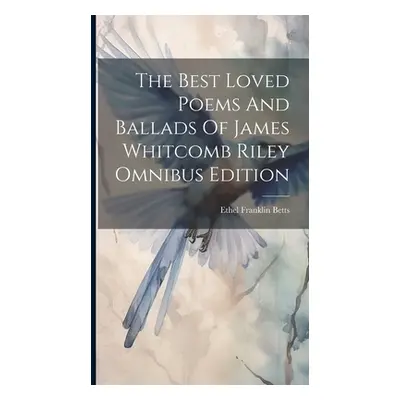 "The Best Loved Poems And Ballads Of James Whitcomb Riley Omnibus Edition" - "" ("Betts Ethel Fr