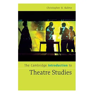 "The Cambridge Introduction to Theatre Studies" - "" ("Balme Christopher B.")