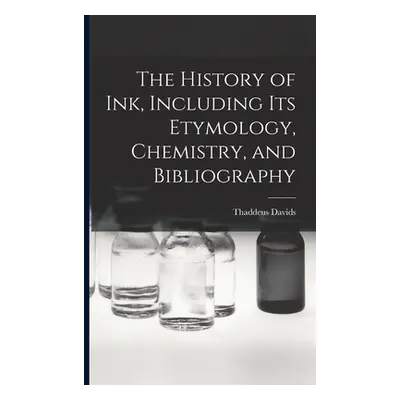 "The History of ink, Including its Etymology, Chemistry, and Bibliography" - "" ("Davids Thaddeu