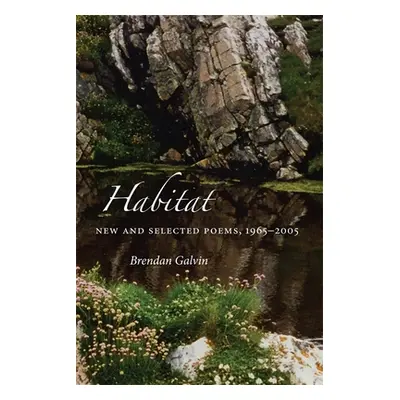 "Habitat: New and Selected Poems, 1965-2005" - "" ("Galvin Brendan")